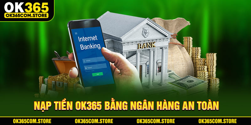 Nạp tiền OK365 bằng ngân hàng an toàn Nạp tiền OK365 bằng ngân hàng an toàn