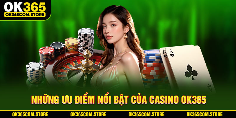 Những ưu điểm nổi bật của Casino OK365 Những ưu điểm nổi bật của Casino OK365