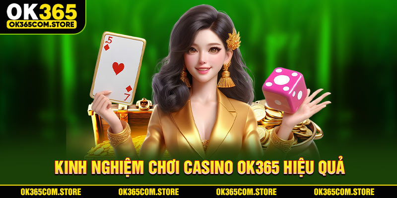 Kinh nghiệm chơi Casino OK365 hiệu quả Kinh nghiệm chơi Casino OK365 hiệu quả