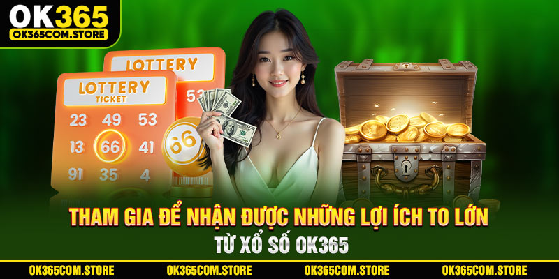 Tham gia để nhận được những lợi ích to lớn từ xổ số OK365 Tham gia để nhận được những lợi ích to lớn từ xổ số OK365
