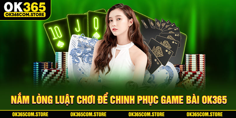Nắm lòng luật chơi để chinh phục game bài OK365 Nắm lòng luật chơi để chinh phục game bài OK365
